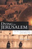Dying for Jerusalem : the past, present and future of the holiest city /
