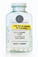 Keep Out of Reach of Children : Reye’s Syndrome, Aspirin, and the Politics of Public Health.