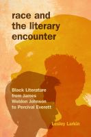 Race and the literary encounter black literature from James Weldon Johnson to Percival Everett /