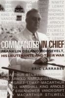 Commander in chief Franklin Delano Roosevelt, his lieutenants, and their war /