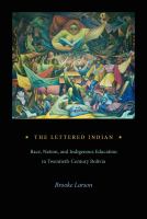 The lettered Indian : race, nation, and indigenous education in twentieth-century Bolivia /