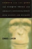 Summer for the Gods the Scopes trial and America's continuing debate over science and religion /