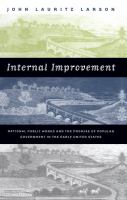 Internal Improvement : National Public Works and the Promise of Popular Government in the Early United States.