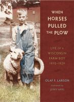 When horses pulled the plow : life of a Wisconsin farm boy, 1910-1929 /