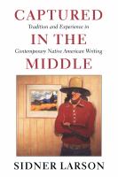 Captured in the middle : tradition and experience in contemporary Native American writing /