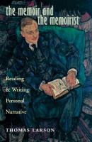The memoir and the memoirist : reading and writing personal narrative /