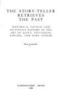 The story-teller retrieves the past : historical fiction and fictitious history in the art of Scott, Stevenson, Kipling, and some others /