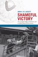 Shameful Victory : The Los Angeles Dodgers, the Red Scare, and the Hidden History of Chavez Ravine.