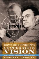 Edward Condon's cooperative vision : science, industry, and innovation in modern America /