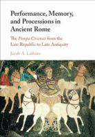 Performance, Memory, and Processions in Ancient Rome : The Pompa Circensis from the Republic to Late Antiquity /