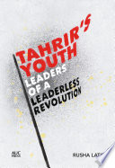 Tahrir's youth : leaders of a leaderless revolution /