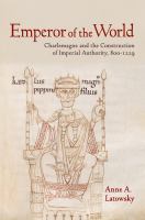 Emperor of the world : Charlemagne and the construction of imperial authority, 800-1229 /