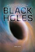 Black holes the weird science of the most mysterious objects in the universe /