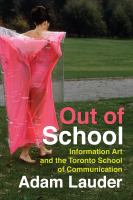 Out of school : information art and the Toronto School of Communication /