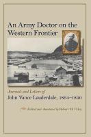 An army doctor on the western frontier journals and letters of John Vance Lauderdale, 1864-1890 /