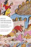 Inuit shamanism and Christianity transitions and transformations in the twentieth century /