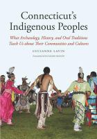 Connecticut's Indigenous peoples : what archaeology, history, and oral traditions teach us about their communities and cultures /