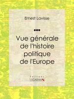 Vue Générale de l'histoire Politique de L'Europe : Essai Historique et Politique.