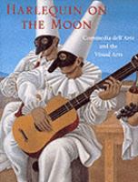 Harlequin on the moon : commedia dell'arte and the visual arts /