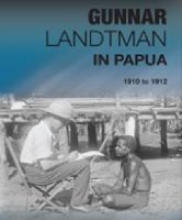 Gunnar Landtman in Papua 1910 to 1912 /
