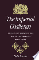 The imperial challenge : Quebec and Britain in the age of the American Revolution /