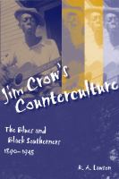 Jim Crow's counterculture : the blues and Black southerners, 1890-1945 /