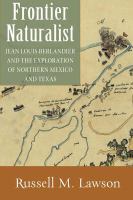 Frontier naturalist : Jean Louis Berlandier and the exploration of northern Mexico and Texas /