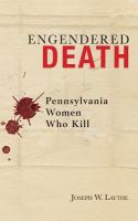 Engendered Death : Pennsylvania Women Who Kill.