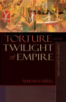 Torture and the twilight of empire : from Algiers to Baghdad /