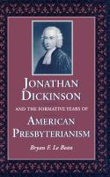 Jonathan Dickinson and the formative years of American Presbyterianism /