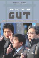 The art of the gut : manhood, power, and ethics in Japanese politics /