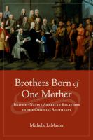Brothers born of one mother : British-Native American relations in the colonial Southeast /