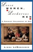 Loose women, lecherous men : a feminist philosophy of sex /