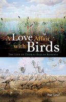 A love affair with birds : the life of Thomas Sadler Roberts /
