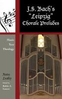 J. S. Bach's 'Leipzig' Chorale Preludes : Music, Text, Theology.