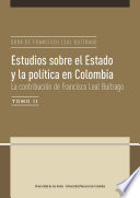 Estudios sobre el Estado y la política en Colombia. La contribución de Francisco Leal Buitrago : Obra de Francisco Leal Buitrago Tomo II.