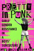 Pretty in punk : girls' gender resistance in a boys' subculture /