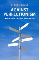 Against perfectionism : defending liberal neutrality /