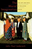 The Moral Imagination : The Art and Soul of Building Peace.