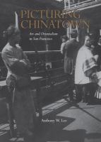 Picturing Chinatown art and orientalism in San Francisco /