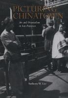 Picturing Chinatown : art and orientalism in San Francisco /