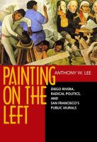 Painting on the left : Diego Rivera, radical politics, and San Francisco's public murals /