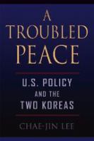 A troubled peace : U.S. policy and the two Koreas /