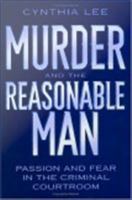 Murder and the reasonable man passion and fear in the criminal courtroom /