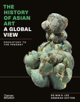 History of Asian art: a global view; prehistory to the present /