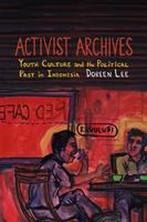 Activist archives : youth culture and the political past in Indonesia /