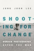 Shooting for change : Korean photography after the war /