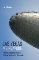 Las Vegas in Singapore : violence, progress and the crisis of nationalist modernity /