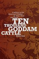 Ten thousand goddam cattle : a history of the American cowboy in song, story, and verse /