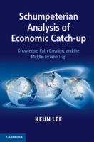 Schumpeterian analysis of economic catch-up : knowledge, path-creation, and the middle-income trap /